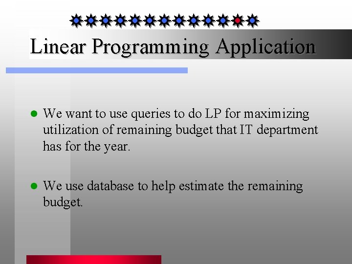 Linear Programming Application l We want to use queries to do LP for maximizing