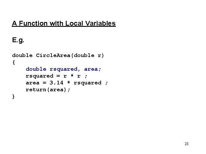 A Function with Local Variables E. g. double Circle. Area(double r) { double rsquared,