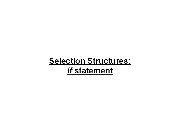 Selection Structures: if statement 