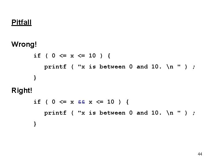 Pitfall Wrong! if ( 0 <= x <= 10 ) { printf ( "x