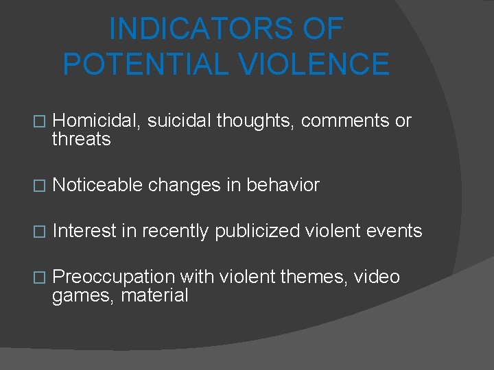 INDICATORS OF POTENTIAL VIOLENCE � Homicidal, suicidal thoughts, comments or threats � Noticeable changes