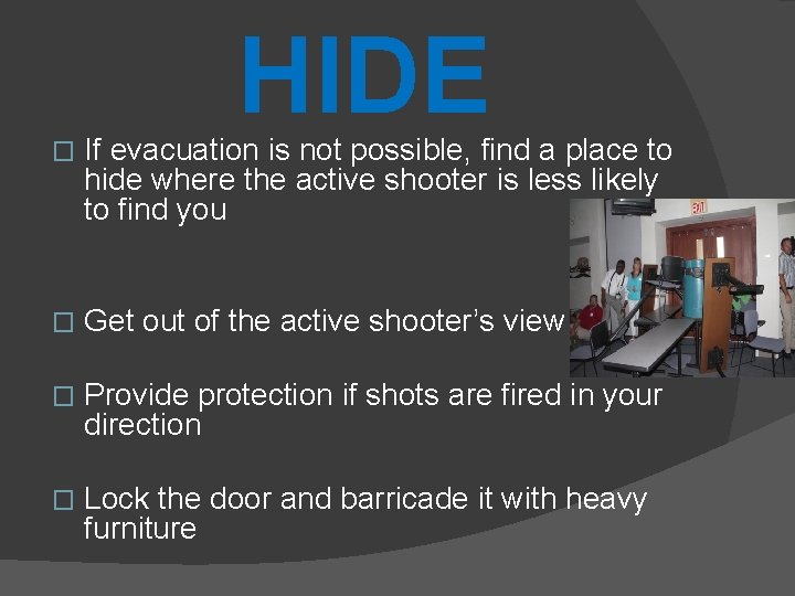 HIDE � If evacuation is not possible, find a place to hide where the