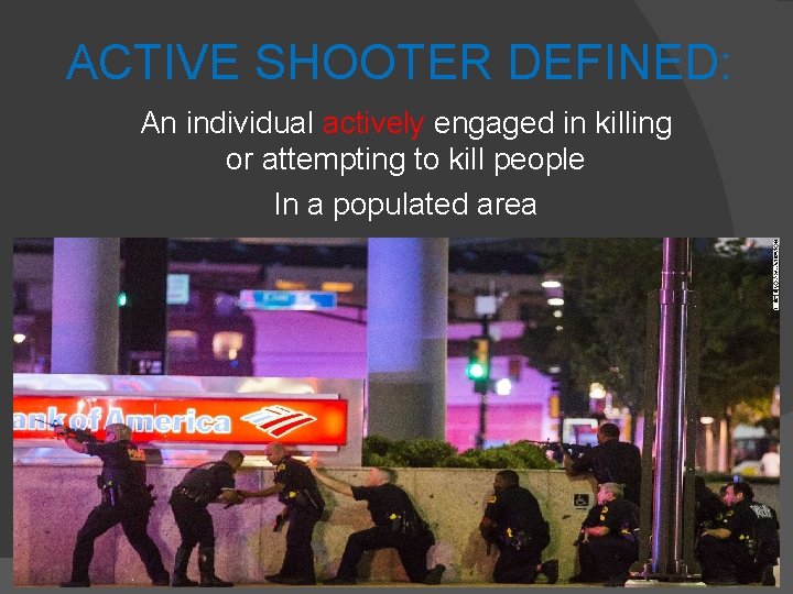 ACTIVE SHOOTER DEFINED: An individual actively engaged in killing or attempting to kill people