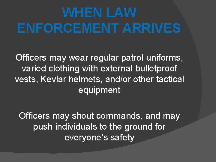 WHEN LAW ENFORCEMENT ARRIVES Officers may wear regular patrol uniforms, varied clothing with external