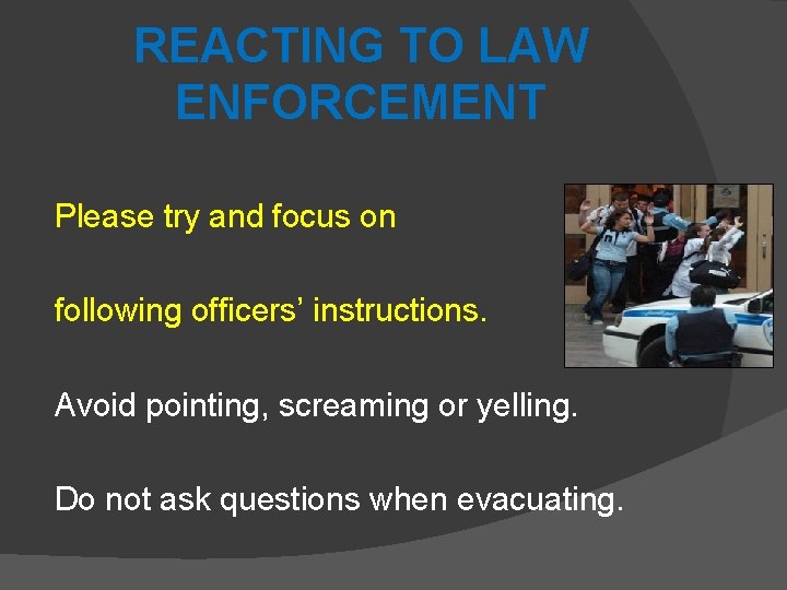 REACTING TO LAW ENFORCEMENT Please try and focus on following officers’ instructions. Avoid pointing,