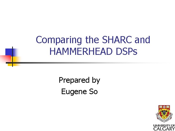 Comparing the SHARC and HAMMERHEAD DSPs Prepared by Eugene So 