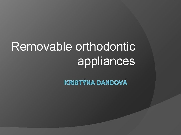 Removable orthodontic appliances KRISTÝNA DANDOVÁ 