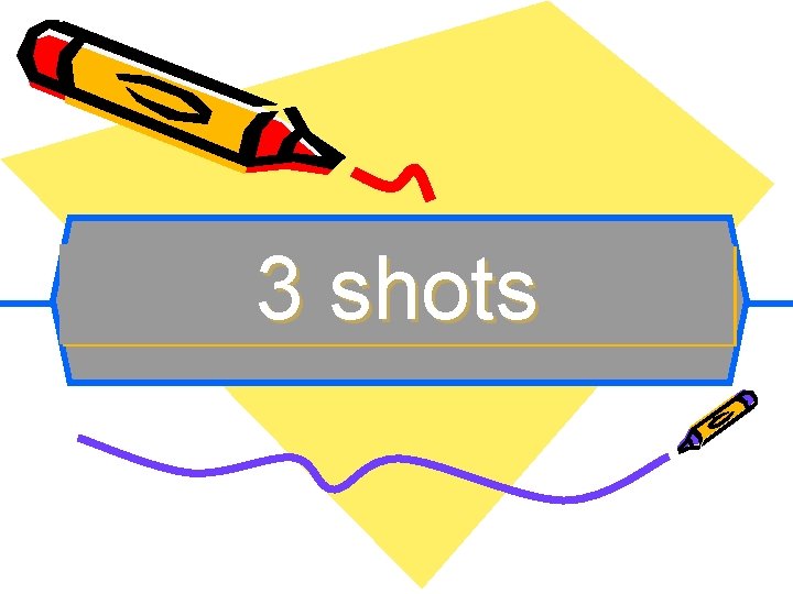 3 shots 