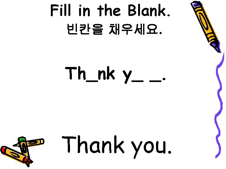 Fill in the Blank. 빈칸을 채우세요. Th_nk y_ _. Thank you. 