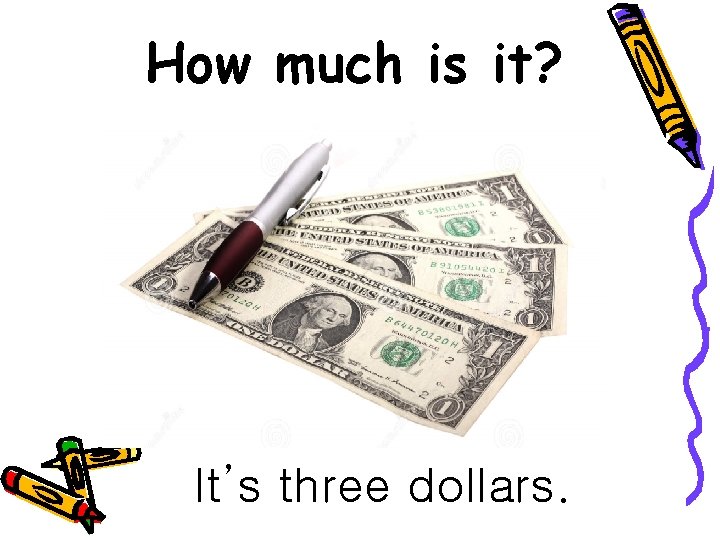 How much is it? It’s three dollars. 