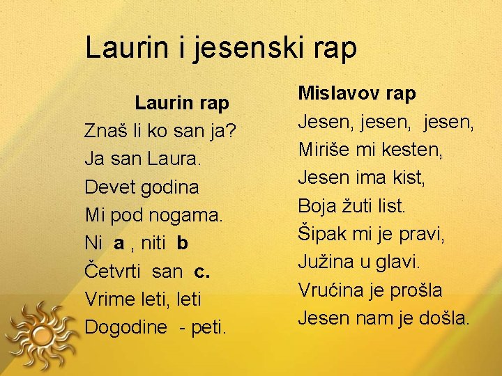 Laurin i jesenski rap Laurin rap Znaš li ko san ja? Ja san Laura. Laurin i jesenski rap Laurin rap Znaš li ko san ja? Ja san Laura.