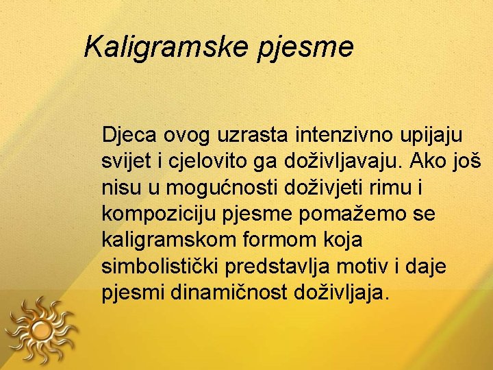 Kaligramske pjesme Djeca ovog uzrasta intenzivno upijaju svijet i cjelovito ga doživljavaju. Ako još