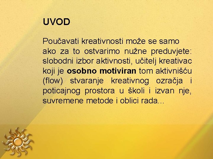  UVOD Poučavati kreativnosti može se samo ako za to ostvarimo nužne preduvjete: slobodni