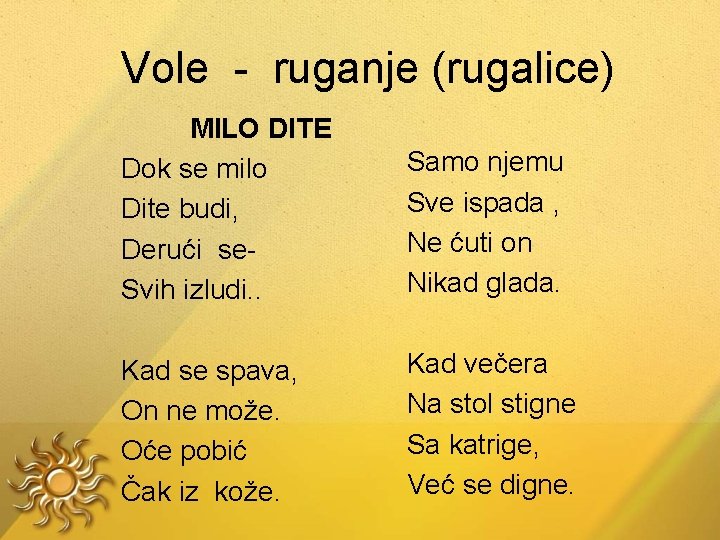 Vole - ruganje (rugalice) MILO DITE Dok se milo Samo njemu Sve ispada ,