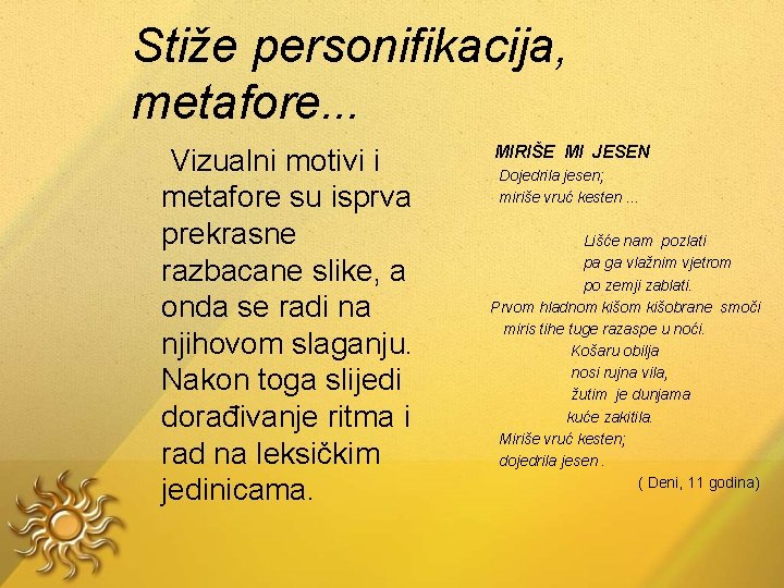 Stiže personifikacija, metafore. . . Vizualni motivi i metafore su isprva prekrasne razbacane slike,