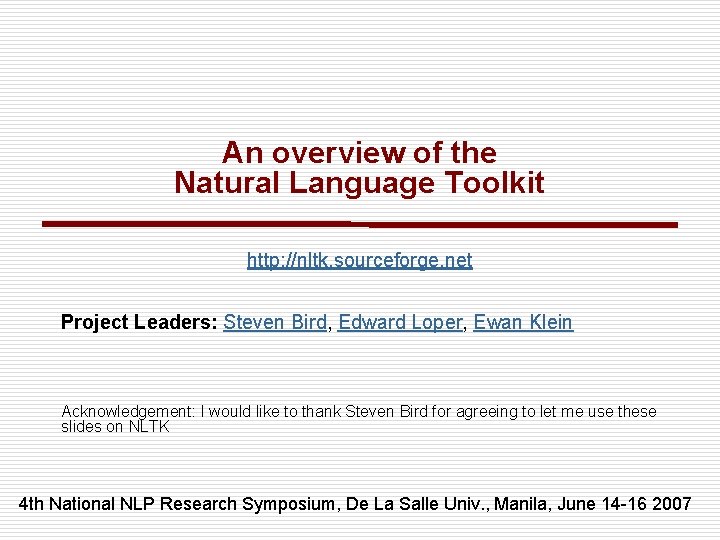 An overview of the Natural Language Toolkit http: //nltk. sourceforge. net Project Leaders: Steven An overview of the Natural Language Toolkit http: //nltk. sourceforge. net Project Leaders: Steven