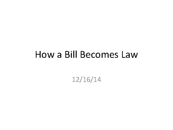 How a Bill Becomes Law 12/16/14 