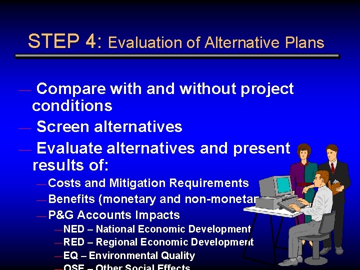 STEP 4: Evaluation of Alternative Plans Compare with and without project conditions — Screen