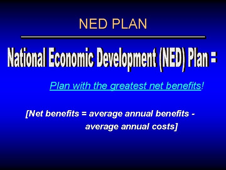 NED PLAN Plan with the greatest net benefits! [Net benefits = average annual benefits