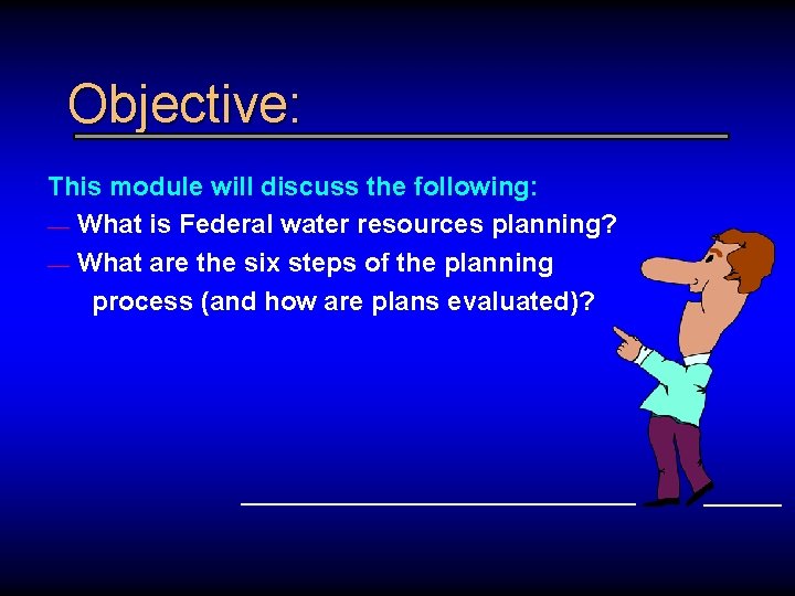 Objective: This module will discuss the following: — What is Federal water resources planning?