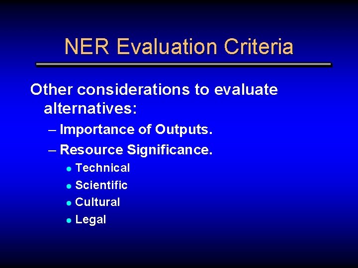 NER Evaluation Criteria Other considerations to evaluate alternatives: – Importance of Outputs. – Resource