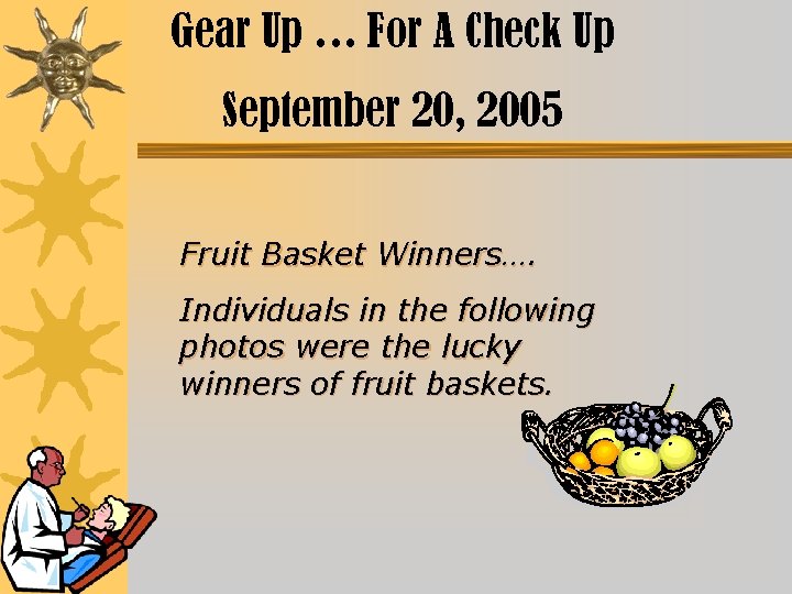 Gear Up … For A Check Up September 20, 2005 Fruit Basket Winners…. Individuals