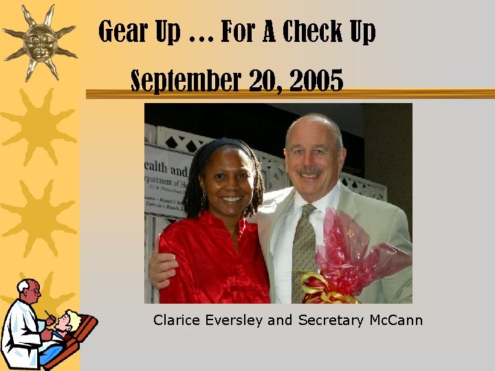 Gear Up … For A Check Up September 20, 2005 Clarice Eversley and Secretary