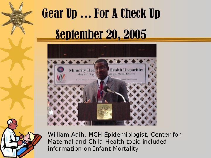 Gear Up … For A Check Up September 20, 2005 William Adih, MCH Epidemiologist,