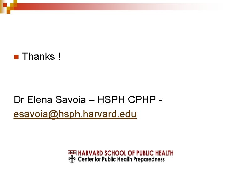 n Thanks ! Dr Elena Savoia – HSPH CPHP esavoia@hsph. harvard. edu 
