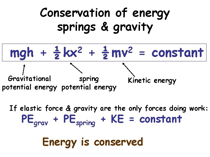 Conservation of energy springs & gravity mgh + ½ kx 2 + ½ mv