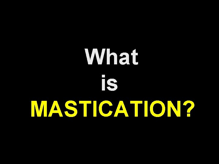 What is MASTICATION? 