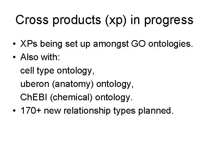 Cross products (xp) in progress • XPs being set up amongst GO ontologies. •