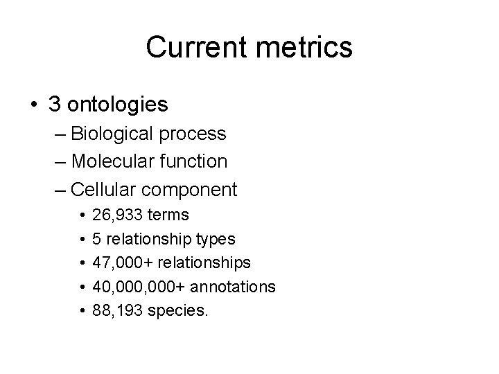 Current metrics • 3 ontologies – Biological process – Molecular function – Cellular component