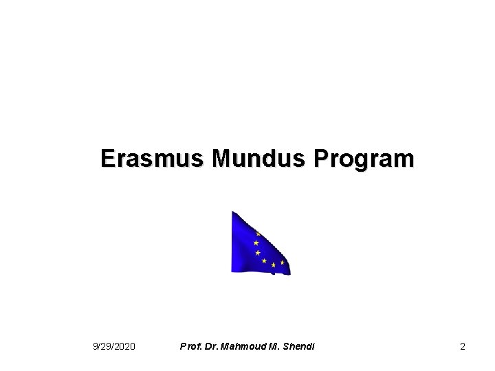 Erasmus Mundus Program 9/29/2020 Prof. Dr. Mahmoud M. Shendi 2 