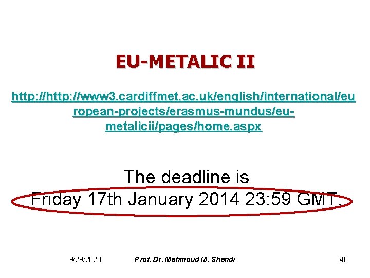 EU-METALIC II http: //www 3. cardiffmet. ac. uk/english/international/eu ropean-projects/erasmus-mundus/eumetalicii/pages/home. aspx The deadline is Friday