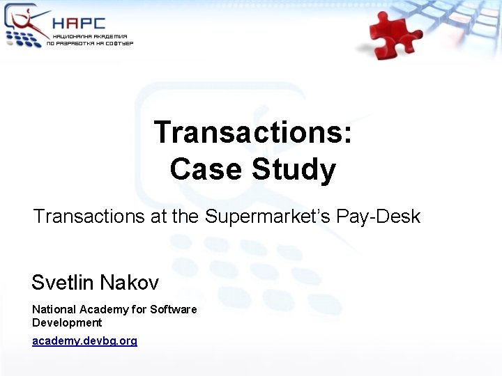 Transactions: Case Study Transactions at the Supermarket’s Pay-Desk Svetlin Nakov National Academy for Software