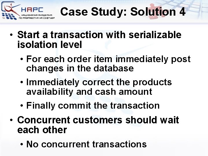 Case Study: Solution 4 • Start a transaction with serializable isolation level • For