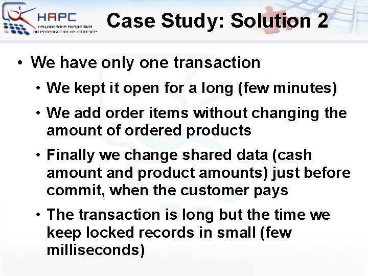Case Study: Solution 2 • We have only one transaction • We kept it