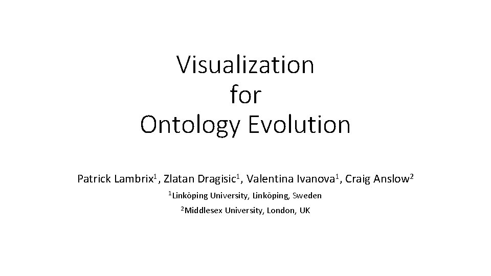 Visualization for Ontology Evolution Patrick Lambrix 1, Zlatan Dragisic 1, Valentina Ivanova 1, Craig
