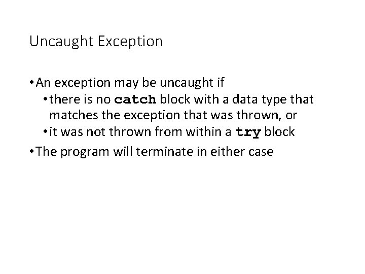 Uncaught Exception • An exception may be uncaught if • there is no catch