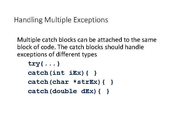 Handling Multiple Exceptions Multiple catch blocks can be attached to the same block of