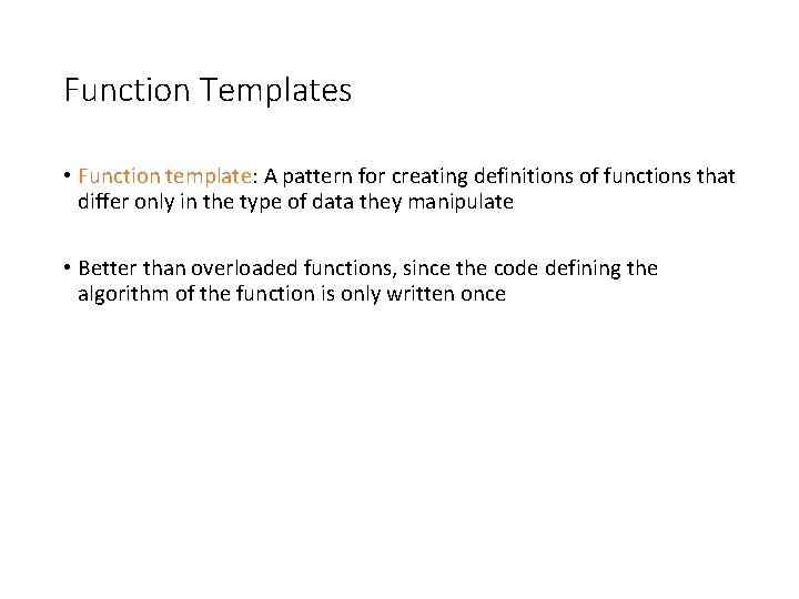 Function Templates • Function template: A pattern for creating definitions of functions that differ