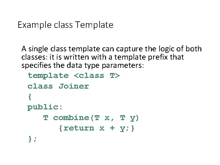 Example class Template A single class template can capture the logic of both classes: