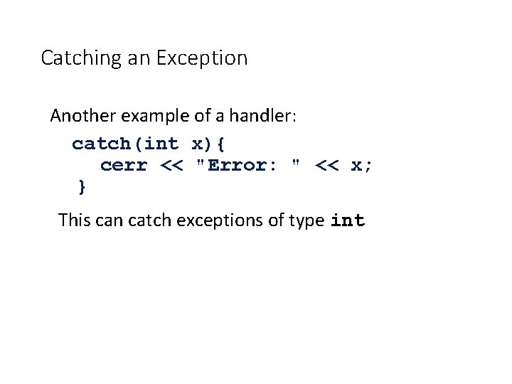 Catching an Exception Another example of a handler: catch(int x){ cerr << "Error: "