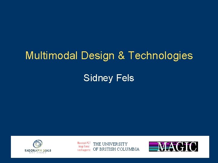 Multimodal Design & Technologies Sidney Fels THE UNIVERSITY OF BRITISH COLUMBIA 