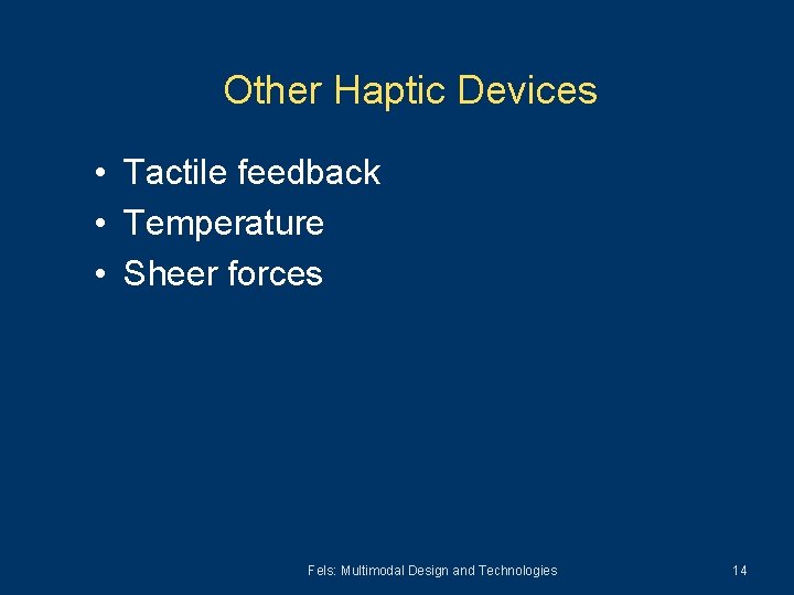 Other Haptic Devices • Tactile feedback • Temperature • Sheer forces Fels: Multimodal Design