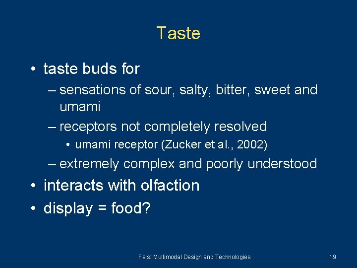 Taste • taste buds for – sensations of sour, salty, bitter, sweet and umami