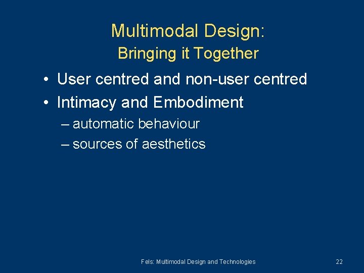 Multimodal Design: Bringing it Together • User centred and non-user centred • Intimacy and