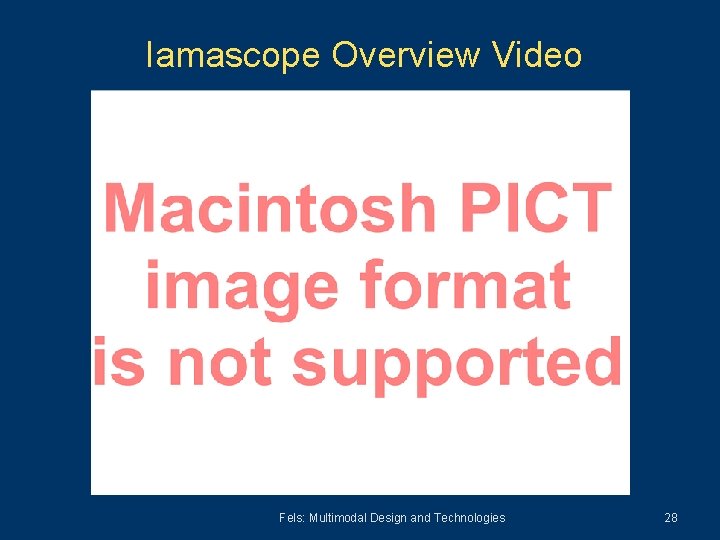 Iamascope Overview Video Fels: Multimodal Design and Technologies 28 