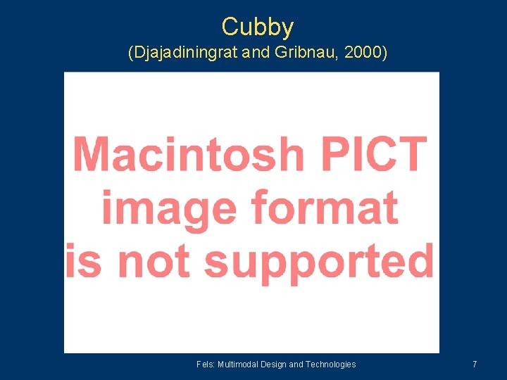 Cubby (Djajadiningrat and Gribnau, 2000) Fels: Multimodal Design and Technologies 7 